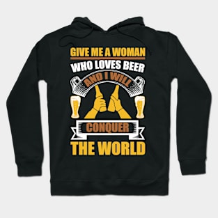 Give me a woman who loves beer and I will conquer the world T Shirt For Women Men Hoodie